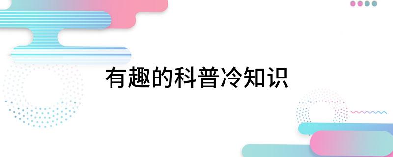 PG娱乐电子游戏官网有趣的科普冷知识(图1)